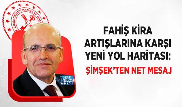 Fahiş Kira Artışlarına Karşı Yeni Yol Haritası: Şimşek’ten Net Mesaj