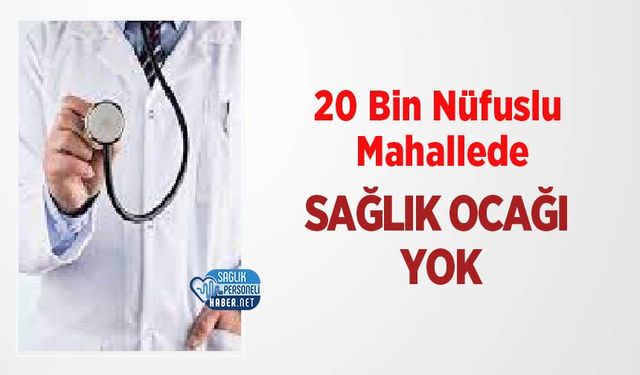 20 Bin Nüfuslu Mahallede Sağlık Ocağı Yok
