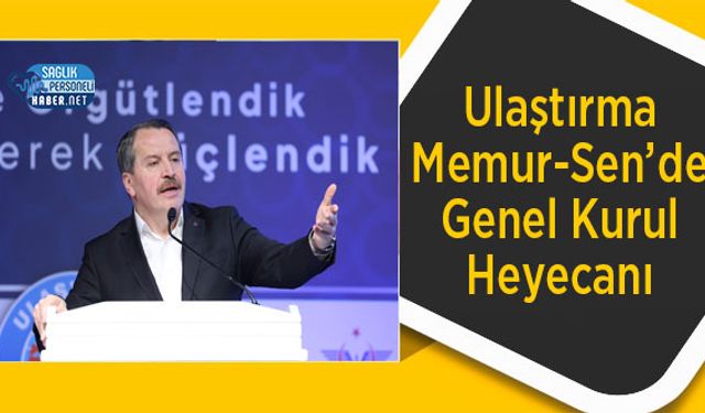 Ulaştırma Memur-Sen’de Genel Kurul Heyecanı