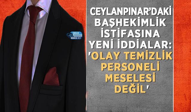 Ceylanpınar’daki Başhekimlik İstifasına Yeni İddialar: 'Olay Temizlik Personeli Meselesi Değil'