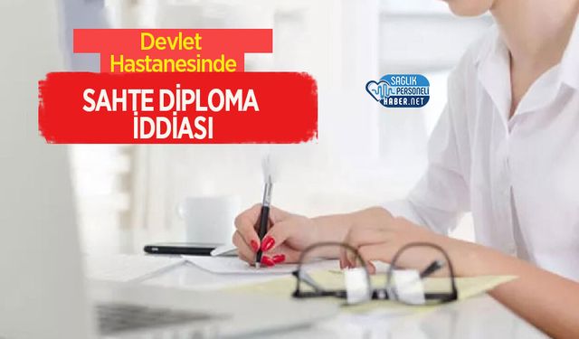 Devlet Hastanesinde Sahte Diploma İddiası