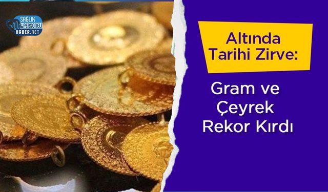 Altında Tarihi Zirve: Gram ve Çeyrek Rekor Kırdı