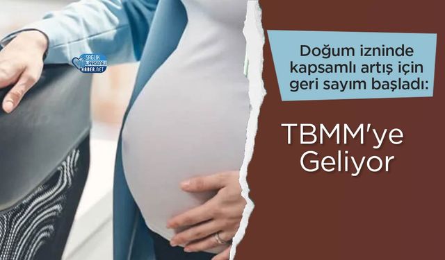 Doğum izninde kapsamlı artış için geri sayım başladı: TBMM'ye Geliyor