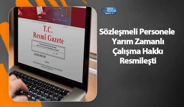 Sözleşmeli Personele Yarım Zamanlı Çalışma Hakkı Resmileşti