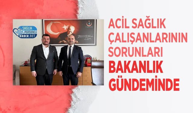 Acil Sağlık Çalışanlarının Sorunları Bakanlık Gündeminde