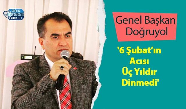 Genel Başkan Doğruyol: '6 Şubat’ın Acısı Üç Yıldır Dinmedi'