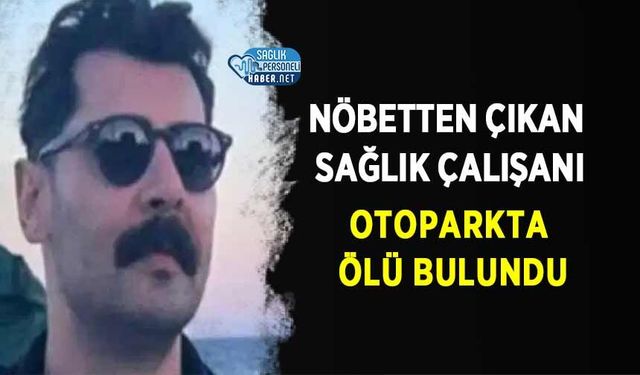 Nöbetten Çıkan Sağlık Çalışanı Otoparkta Ölü Bulundu