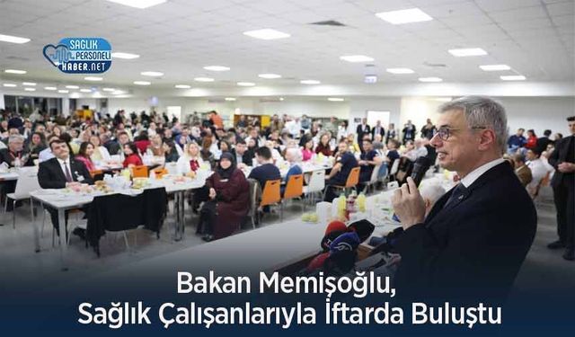 Bakan Memişoğlu, Sağlık Çalışanlarıyla İftarda Buluştu