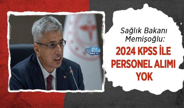 Sağlık Bakanı Memişoğlu: 2024 KPSS ile Personel Alımı Yok