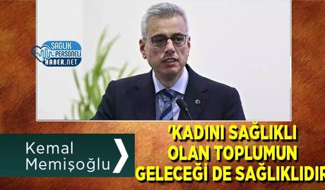 Kemal Memişoğlu: 'Kadını Sağlıklı Olan Toplumun Geleceği de Sağlıklıdır'