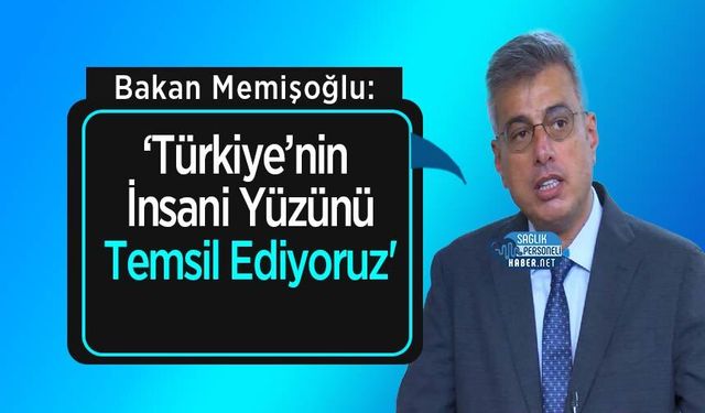 Bakan Memişoğlu: 'Türkiye’nin İnsani Yüzünü Temsil Ediyoruz'