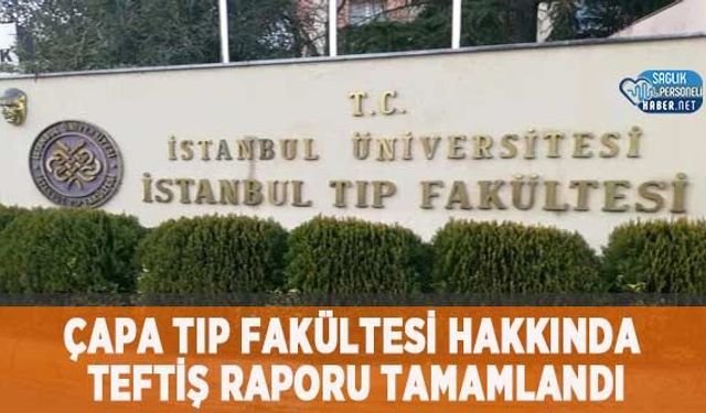 Çapa Tıp Fakültesi Hakkında Teftiş Raporu Tamamlandı