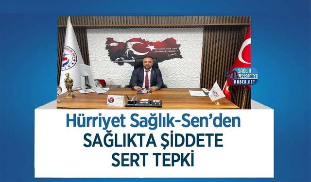 Hürriyet Sağlık-Sen’den Sağlıkta Şiddete Sert Tepki