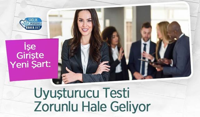 İşe Girişte Yeni Şart: Uyuşturucu Testi Zorunlu Hale Geliyor