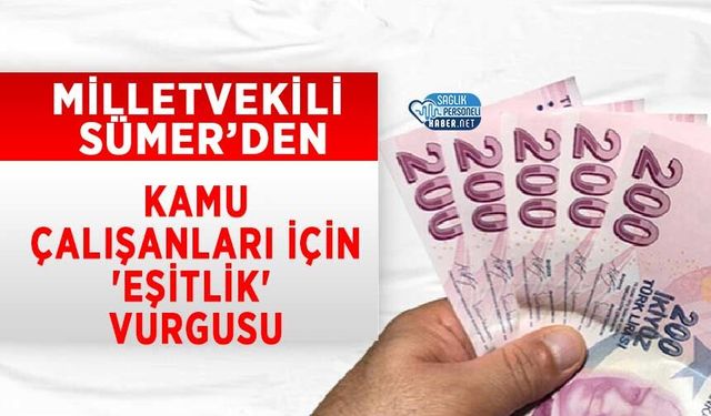 Milletvekili Sümer’den Kamu Çalışanları İçin 'Eşitlik' Vurgusu