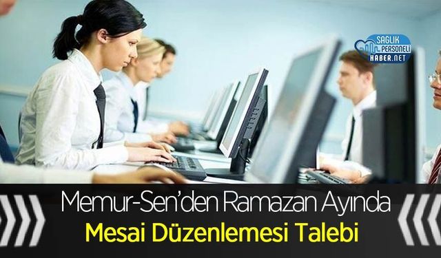 Memur-Sen’den Ramazan Ayında Mesai Düzenlemesi Talebi
