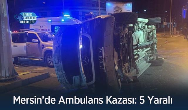 Mersin’de Ambulans Kazası: 5 Yaralı