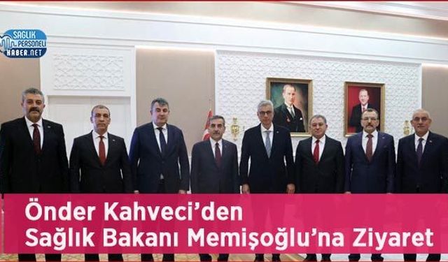 Önder Kahveci’den Sağlık Bakanı Memişoğlu’na Ziyaret
