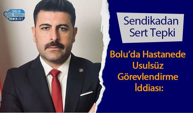 Bolu’da Hastanede Usulsüz Görevlendirme İddiası: Sendikadan Sert Tepki