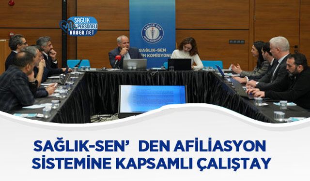 Sağlık-Sen’den Afiliasyon Sistemine Kapsamlı Çalıştay