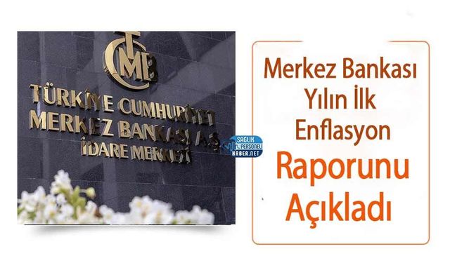 Merkez Bankası Yılın İlk Enflasyon Raporunu Açıkladı
