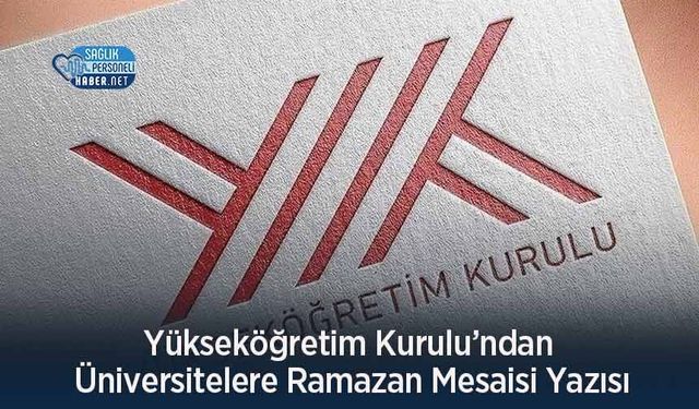 Yükseköğretim Kurulu’ndan Üniversitelere Ramazan Mesaisi Yazısı