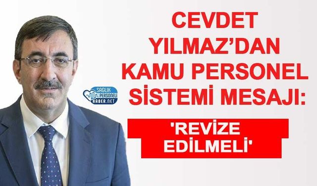 Cevdet Yılmaz’dan Kamu Personel Sistemi Mesajı: 'Revize Edilmeli'