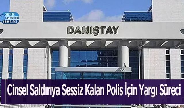 Cinsel Saldırıya Sessiz Kalan Polis İçin Yargı Süreci