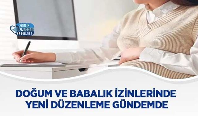 Doğum ve Babalık İzinlerinde Yeni Düzenleme Gündemde