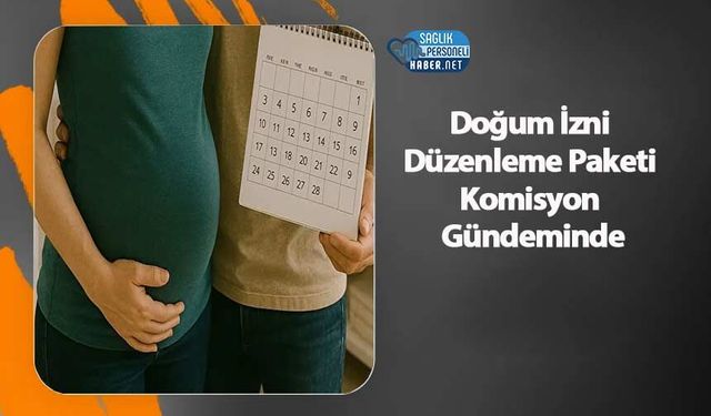 Doğum İzni Düzenleme Paketi Komisyon Gündeminde