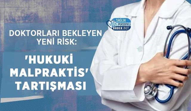 Doktorları Bekleyen Yeni Risk: 'Hukuki Malpraktis' Tartışması