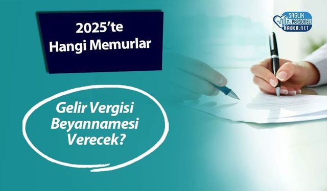 2025’te Hangi Memurlar Gelir Vergisi Beyannamesi Verecek?