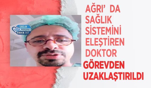 Ağrı’da Sağlık Sistemini Eleştiren Doktor Görevden Uzaklaştırıldı