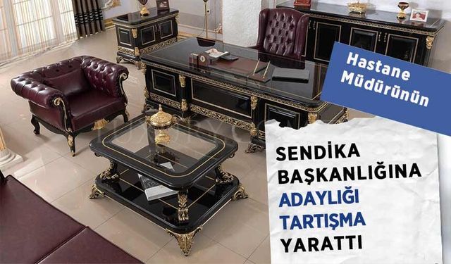 Hastane Müdürünün Sendika Başkanlığına Adaylığı Tartışma Yarattı
