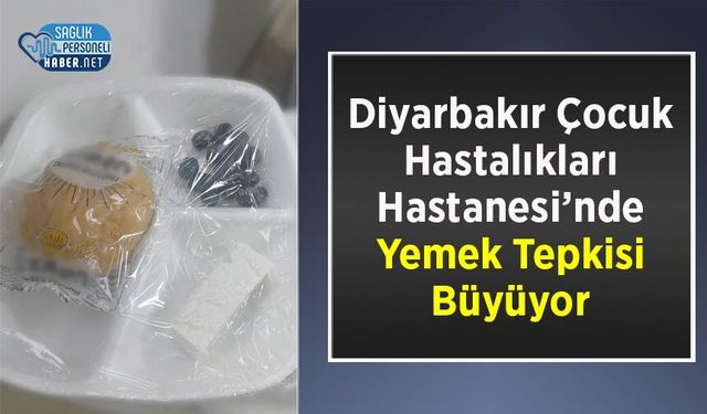 Diyarbakır Çocuk Hastalıkları Hastanesi’nde Yemek Tepkisi Büyüyor