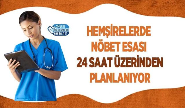 Hemşirelerde Nöbet Esası 24 Saat Üzerinden Planlanıyor