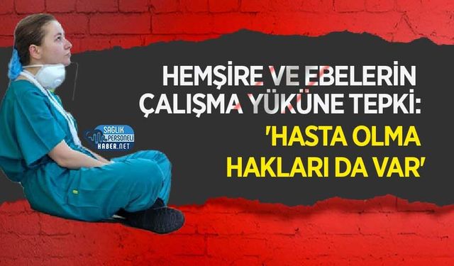 Hemşire ve Ebelerin Çalışma Yüküne Tepki: 'Hasta Olma Hakları da Var'