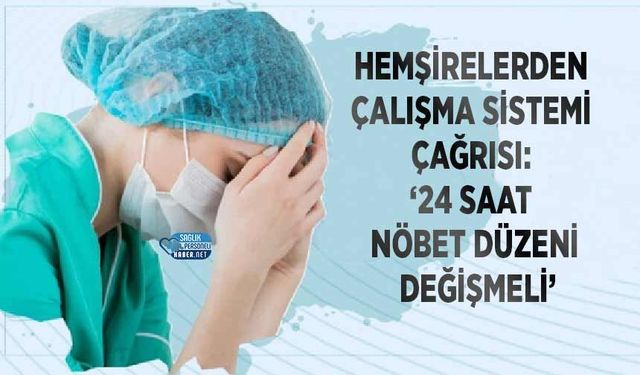 Hemşirelerden Çalışma Sistemi Çağrısı: ‘24 Saat Nöbet Düzeni Değişmeli’