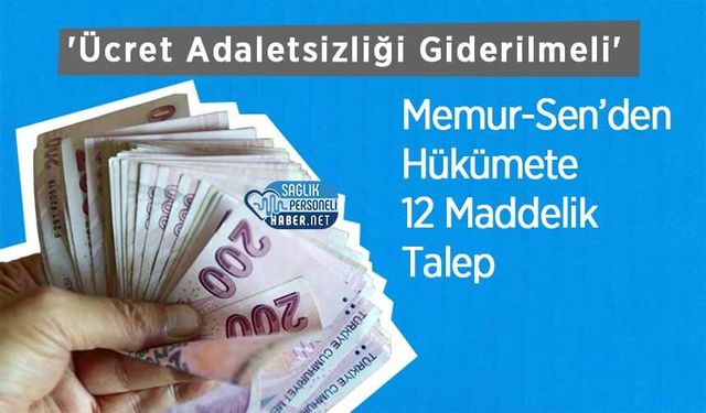 Memur-Sen’den Hükümete 12 Maddelik Talep: 'Ücret Adaletsizliği Giderilmeli'
