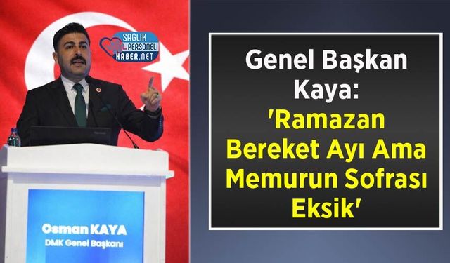 Genel Başkan Kaya: 'Ramazan Bereket Ayı Ama Memurun Sofrası Eksik'