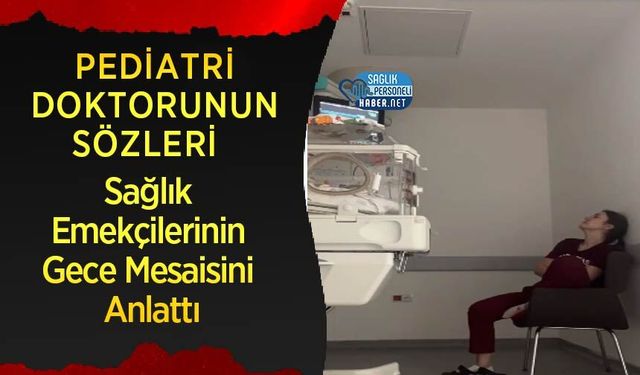 Pediatri Doktorunun Sözleri Sağlık Emekçilerinin Gece Mesaisini Anlattı