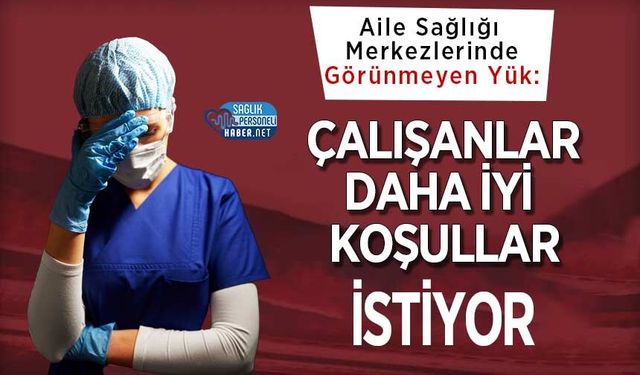 Aile Sağlığı Merkezlerinde Görünmeyen Yük: Çalışanlar Daha İyi Koşullar İstiyor