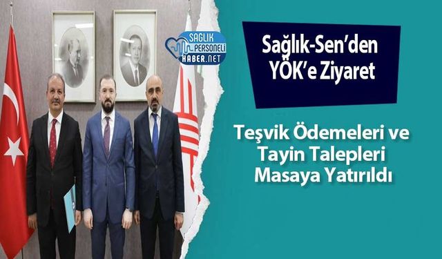 Sağlık-Sen’den YÖK’e Ziyaret: Teşvik Ödemeleri ve Tayin Talepleri Masaya Yatırıldı