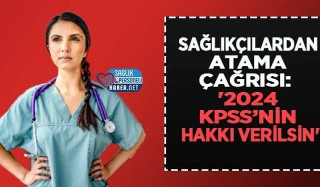 Sağlıkçılardan Atama Çağrısı: '2024 KPSS’nin Hakkı Verilsin'