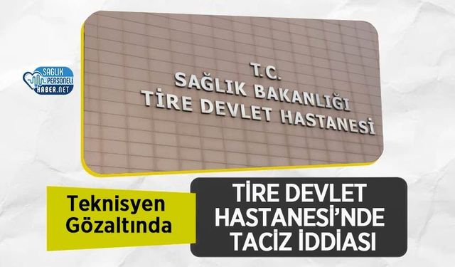 Tire Devlet Hastanesi’nde Taciz İddiası: Teknisyen Gözaltında