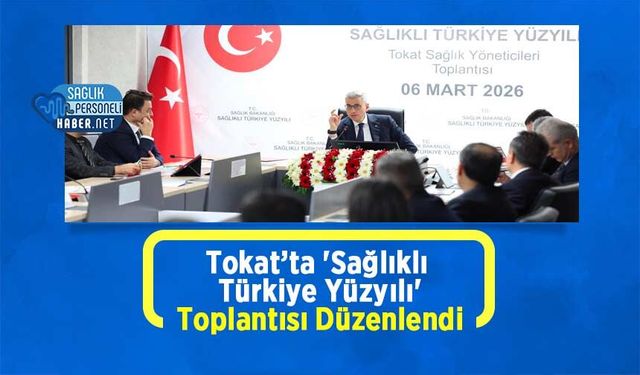 Tokat’ta 'Sağlıklı Türkiye Yüzyılı' Toplantısı Düzenlendi
