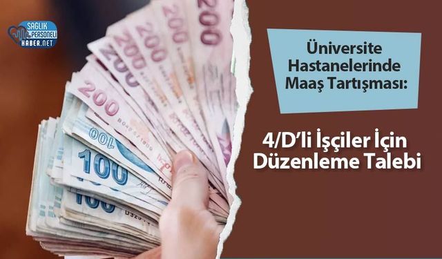 Üniversite Hastanelerinde Maaş Tartışması: 4/D’li İşçiler İçin Düzenleme Talebi