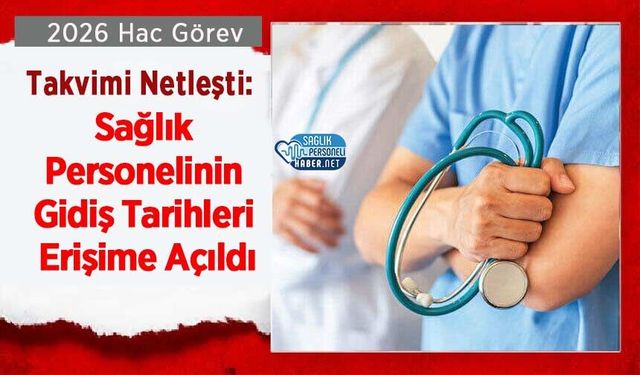 2026 Hac Görev Takvimi Netleşti: Sağlık Personelinin Gidiş Tarihleri Erişime Açıldı