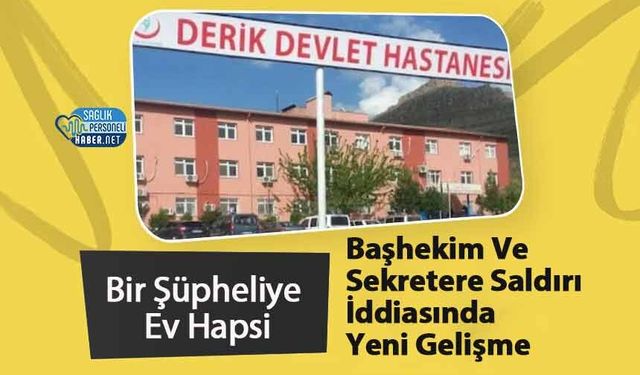 Başhekim Ve Sekretere Saldırı İddiasında Yeni Gelişme: Bir Şüpheliye Ev Hapsi