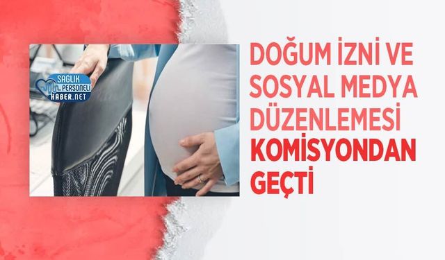 Doğum İzni Ve Sosyal Medya Düzenlemesi Komisyondan Geçti